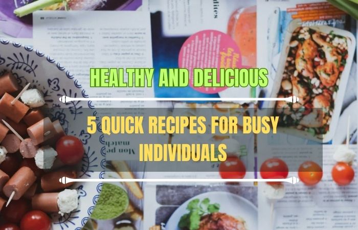 Healthy and Delicious: 5 Quick Recipes for Busy Individuals