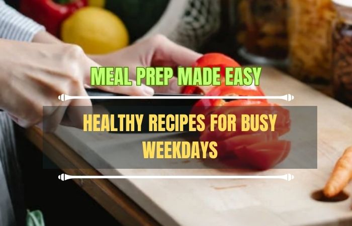 Meal-Prep-Made-Easy-Healthy-Recipes-for-Busy-Weekdays