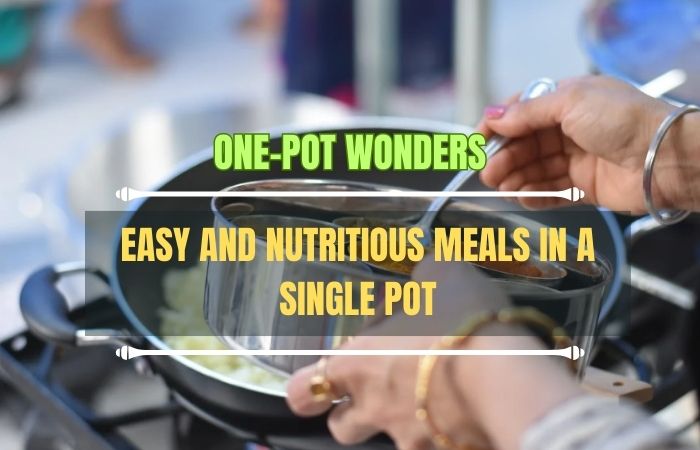 One-Pot Wonders: Easy and Nutritious Meals in a Single Pot